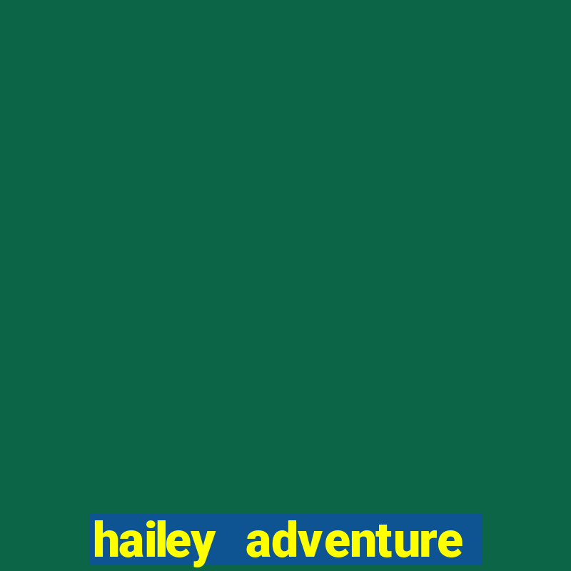 hailey adventure mod apk unlimited money